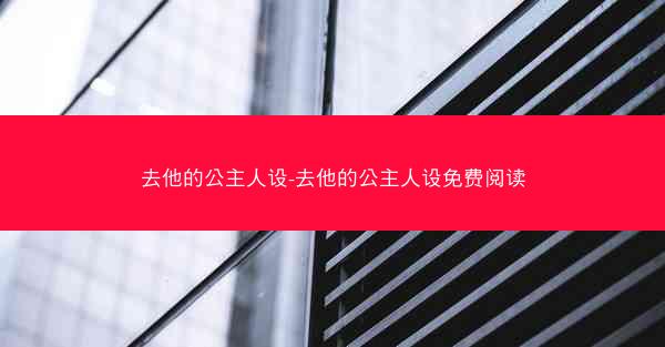 去他的公主人设-去他的公主人设免费阅读