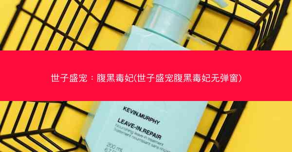 世子盛宠:腹黑毒妃(世子盛宠腹黑毒妃无弹窗) 世子盛宠:腹黑毒妃(世子盛宠腹黑毒妃无弹窗)