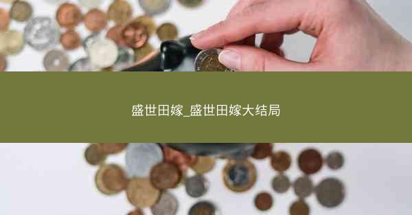 盛世田嫁_盛世田嫁大结局