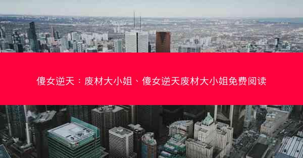 傻女逆天：废材大小姐、傻女逆天废材大小姐免费阅读
