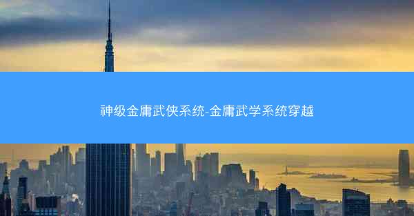 神级金庸武侠系统-金庸武学系统穿越