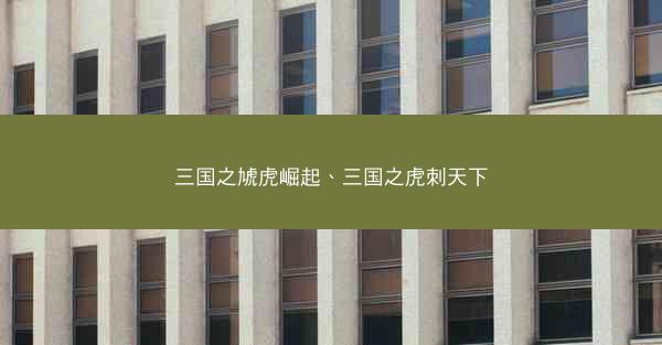 三国之虓虎崛起、三国之虎刺天下