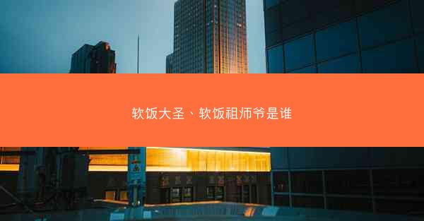软饭大圣、软饭祖师爷是谁