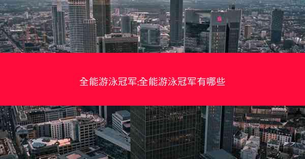 全能游泳冠军;全能游泳冠军有哪些
