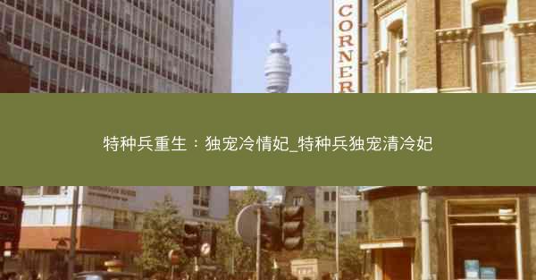 特种兵重生：独宠冷情妃_特种兵独宠清冷妃