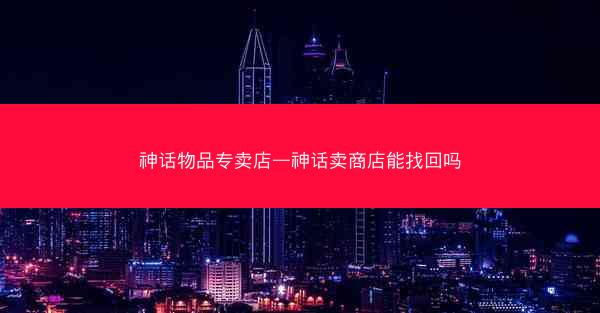 神话物品专卖店—神话卖商店能找回吗