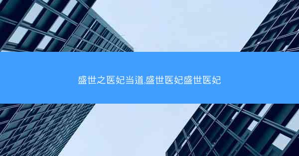 盛世之医妃当道,盛世医妃盛世医妃