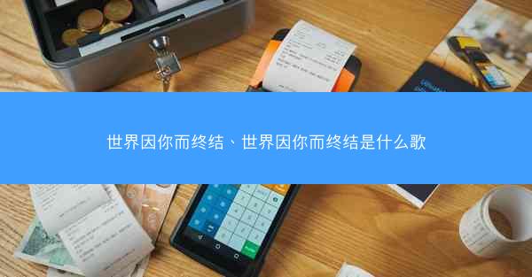 世界因你而终结、世界因你而终结是什么歌