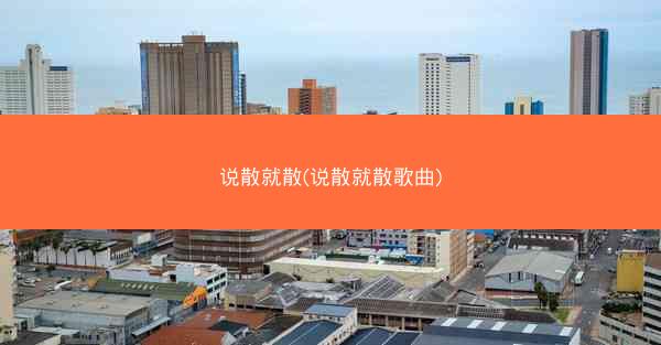 说散就散(说散就散歌曲)