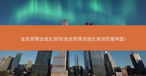 全后宫穿进逃生游戏(全后宫穿进逃生游戏百度网盘)