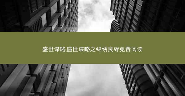盛世谋略,盛世谋略之锦绣良缘免费阅读
