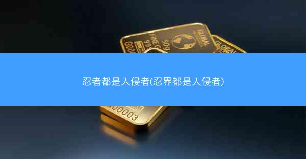 忍者都是入侵者(忍界都是入侵者)