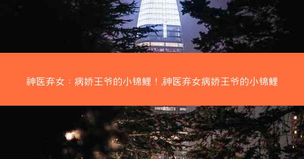 神医弃女：病娇王爷的小锦鲤！,神医弃女病娇王爷的小锦鲤