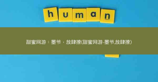 甜蜜网游：墨爷，放肆撩(甜蜜网游-墨爷,放肆撩)