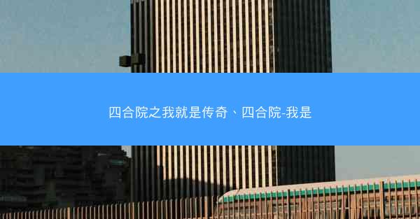 四合院之我就是传奇、四合院-我是