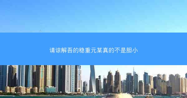 请谅解吾的稳重元某真的不是胆小