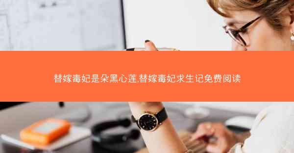 替嫁毒妃是朵黑心莲,替嫁毒妃求生记免费阅读