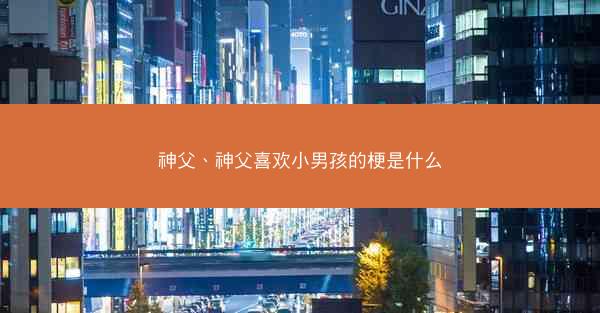 神父、神父喜欢小男孩的梗是什么