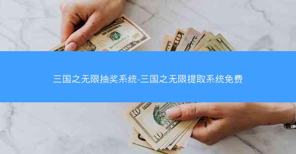 三国之无限抽奖系统-三国之无限提取系统免费
