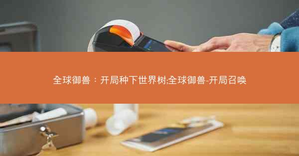 全球御兽：开局种下世界树;全球御兽-开局召唤