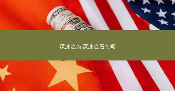深渊之馆,深渊之石在哪