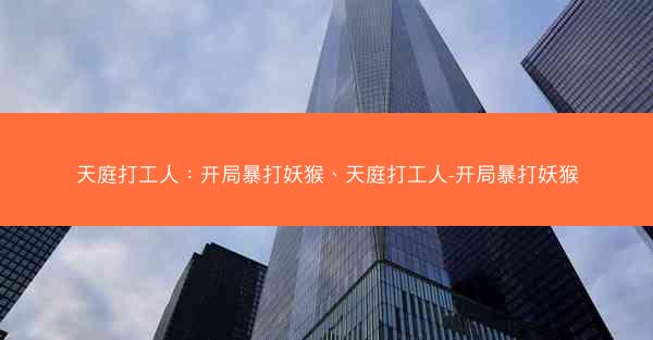天庭打工人：开局暴打妖猴、天庭打工人-开局暴打妖猴
