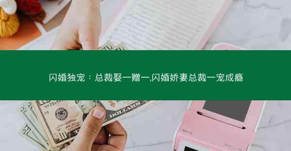 闪婚独宠:总裁娶一赠一,闪婚娇妻总裁一宠成瘾 闪婚独宠:总裁娶一赠一,闪婚娇妻总裁一宠成瘾