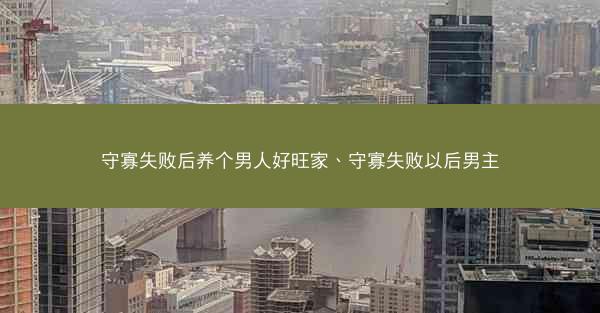 守寡失败后养个男人好旺家、守寡失败以后男主