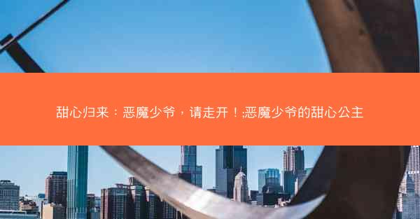 甜心归来：恶魔少爷，请走开！;恶魔少爷的甜心公主
