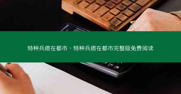 特种兵痞在都市、特种兵痞在都市完整版免费阅读