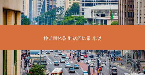 神话回忆录-神话回忆录 小说