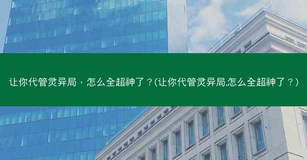 让你代管灵异局，怎么全超神了？(让你代管灵异局,怎么全超神了？)