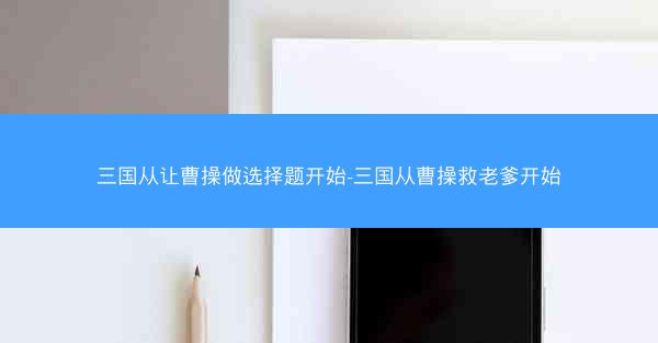 三国从让曹操做选择题开始-三国从曹操救老爹开始