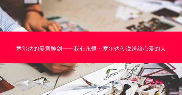塞尔达的爱意神剑——我心永恒、塞尔达传说送给心爱的人