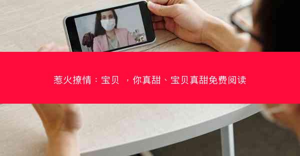惹火撩情：宝贝 ，你真甜、宝贝真甜免费阅读