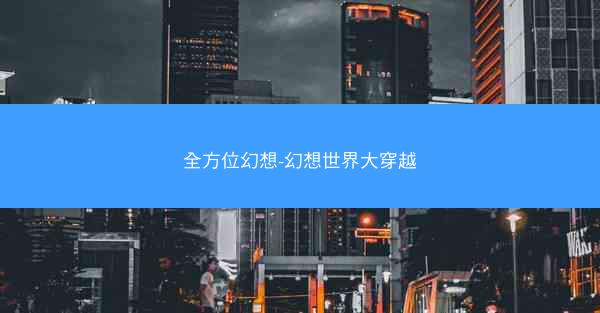 全方位幻想-幻想世界大穿越