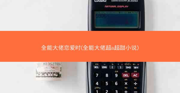 全能大佬恋爱时(全能大佬超a超甜小说)