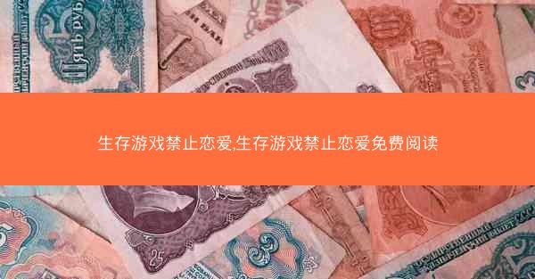 生存游戏禁止恋爱,生存游戏禁止恋爱免费阅读