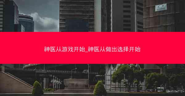 神医从游戏开始_神医从做出选择开始