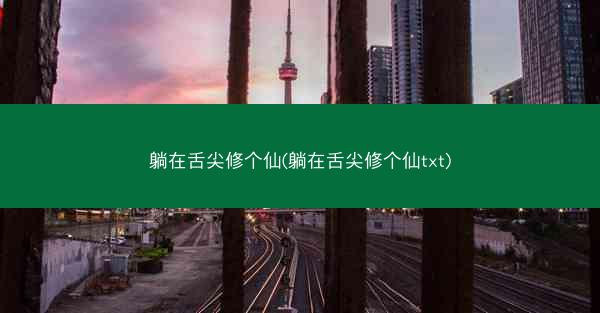 躺在舌尖修个仙(躺在舌尖修个仙txt)