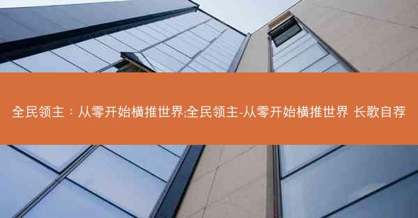 全民领主：从零开始横推世界;全民领主-从零开始横推世界 长歌自荐