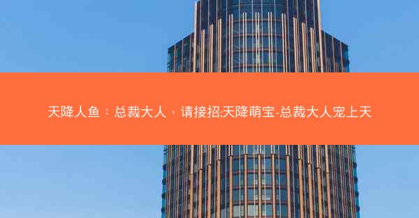 天降人鱼：总裁大人，请接招;天降萌宝-总裁大人宠上天