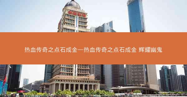 热血传奇之点石成金—热血传奇之点石成金 辉耀幽鬼