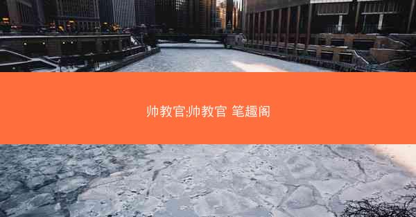 帅教官;帅教官 笔趣阁