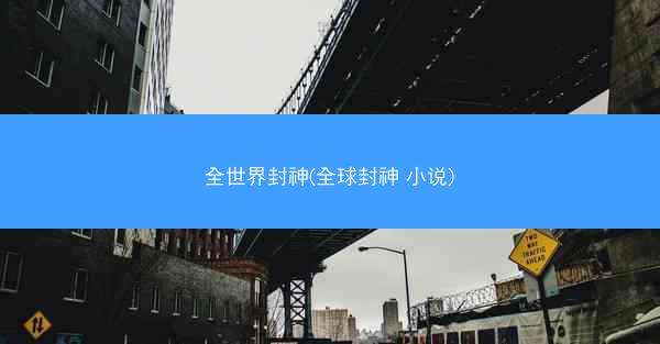 全世界封神(全球封神 小说)