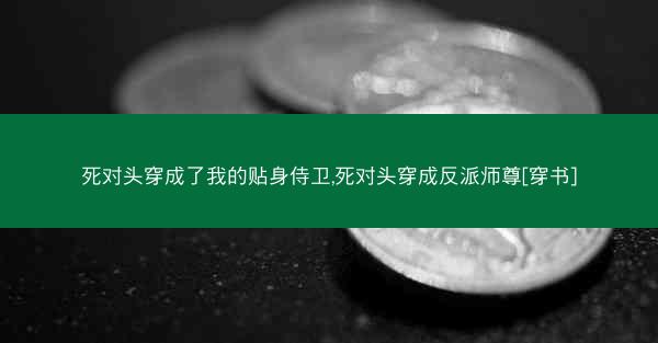 死对头穿成了我的贴身侍卫,死对头穿成反派师尊[穿书]