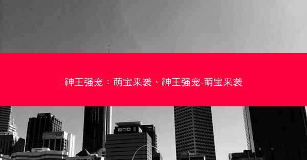 神王强宠：萌宝来袭、神王强宠-萌宝来袭