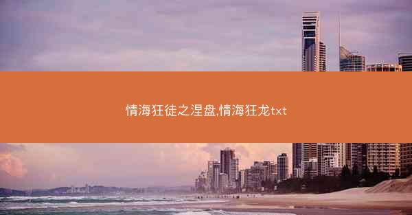 情海狂徒之涅盘,情海狂龙txt