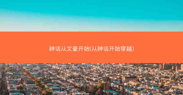 神话从文豪开始(从神话开始穿越) 神话从文豪开始(从神话开始穿越)