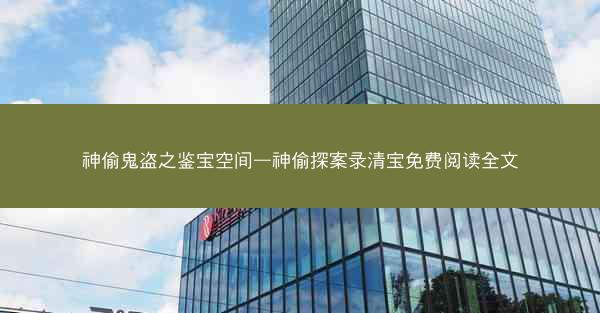 神偷鬼盗之鉴宝空间—神偷探案录清宝免费阅读全文